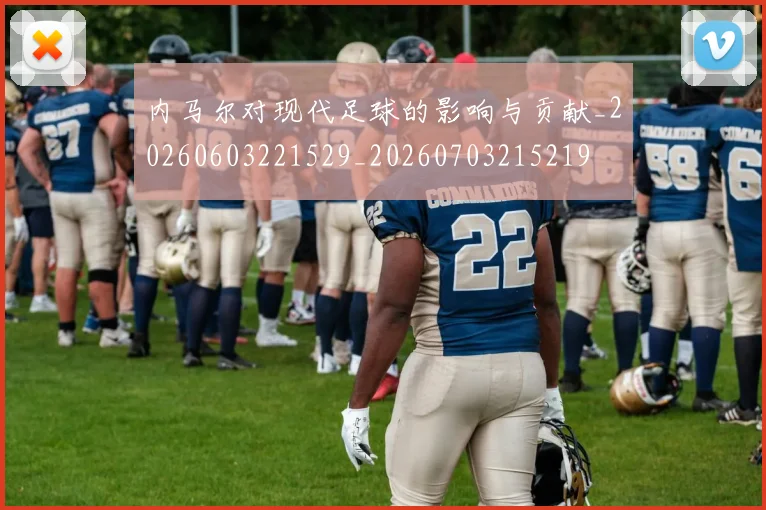 内马尔对现代足球的影响与贡献_20260603221529_20260703215219